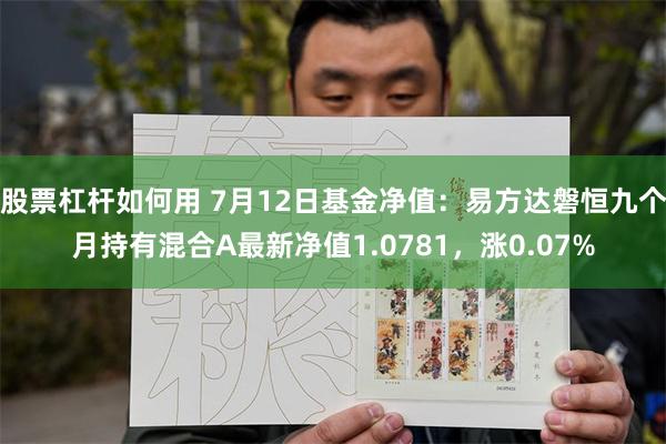 股票杠杆如何用 7月12日基金净值：易方达磐恒九个月持有混合A最新净值1.0781，涨0.07%