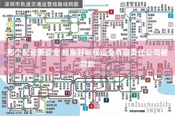 那个配资更安全 和顺县新程运业有限责任公司被罚款