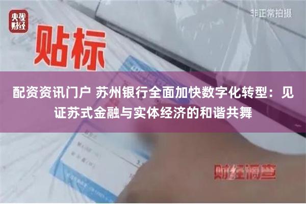 配资资讯门户 苏州银行全面加快数字化转型：见证苏式金融与实体经济的和谐共舞