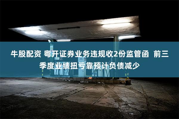 牛股配资 粤开证券业务违规收2份监管函  前三季度业绩扭亏靠预计负债减少