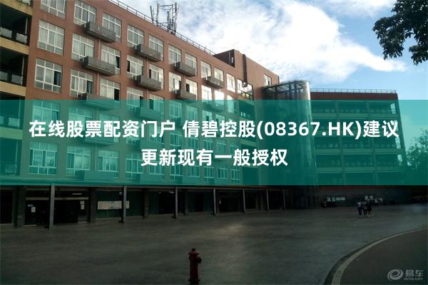 在线股票配资门户 倩碧控股(08367.HK)建议更新现有一般授权